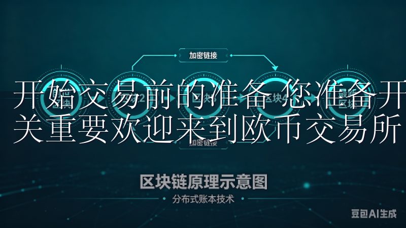 开始交易前的准备 您准备开始交易之前，全面了解市场动态至关重要欢迎来到欧币交易所，您可信赖的数字货币交易平台。