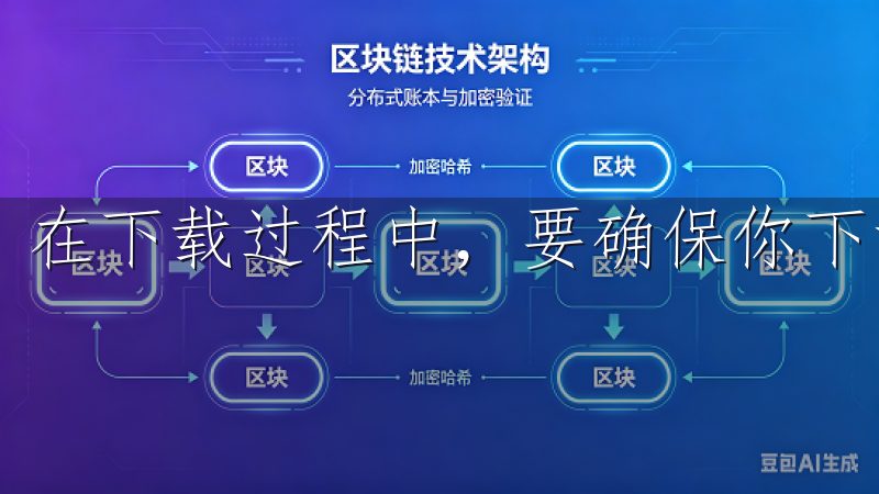 在下载过程中，要确保你下载的是官方版本，以避免安全隐患。