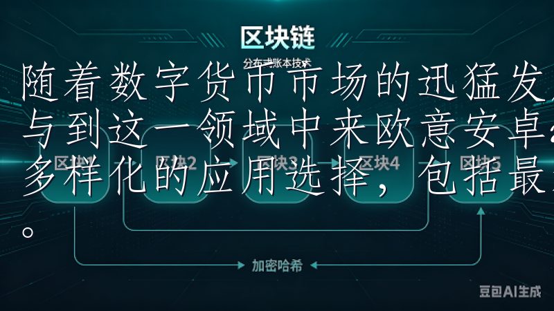 随着数字货币市场的迅猛发展，越来越多的投资者开始关注和参与到这一领域中来欧意安卓app下载致力于为用户提供丰富、多样化的应用选择，包括最新的游戏、实用工具和热门社交软件。